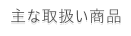 主な取扱い商品